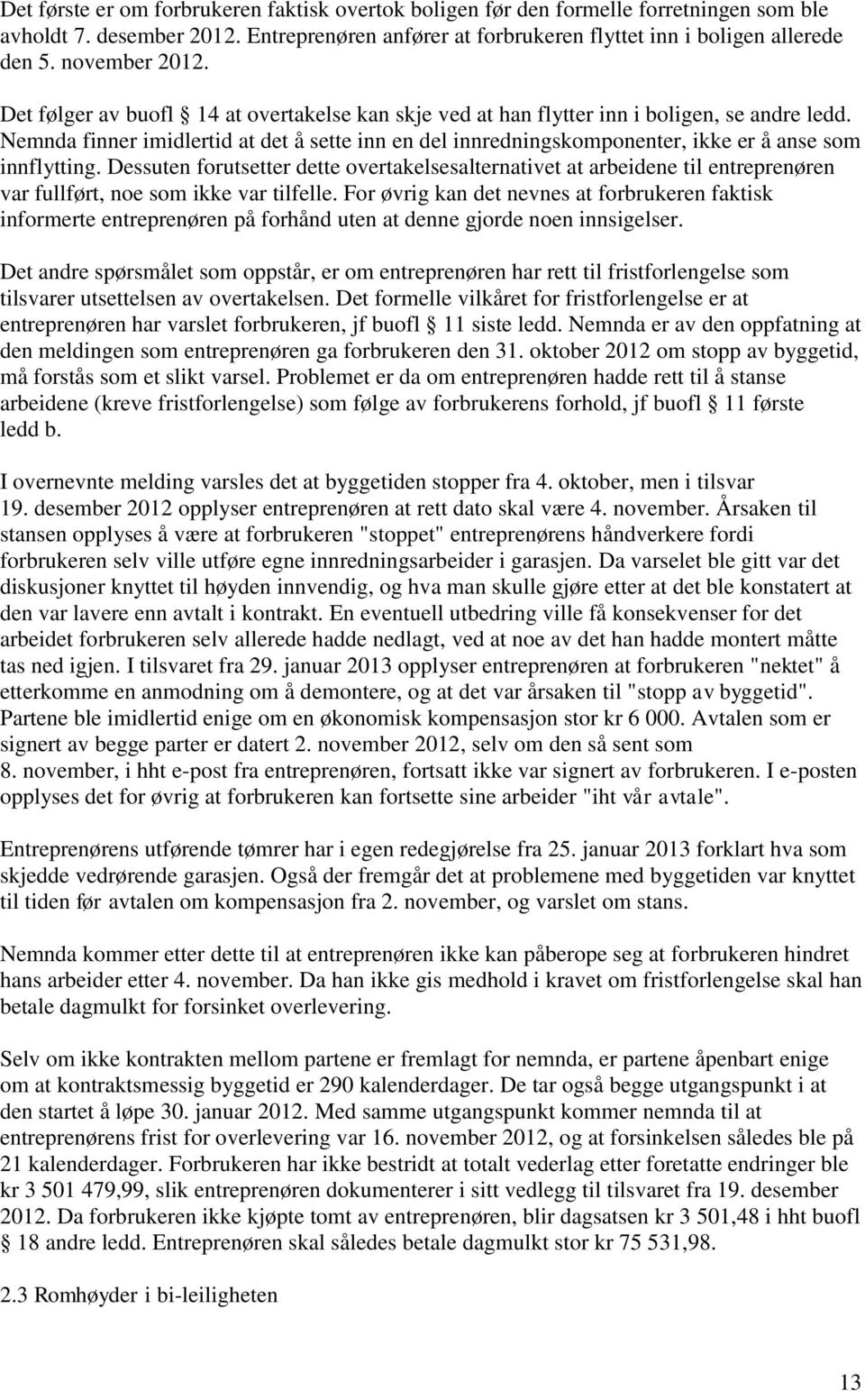 Nemnda finner imidlertid at det å sette inn en del innredningskomponenter, ikke er å anse som innflytting.