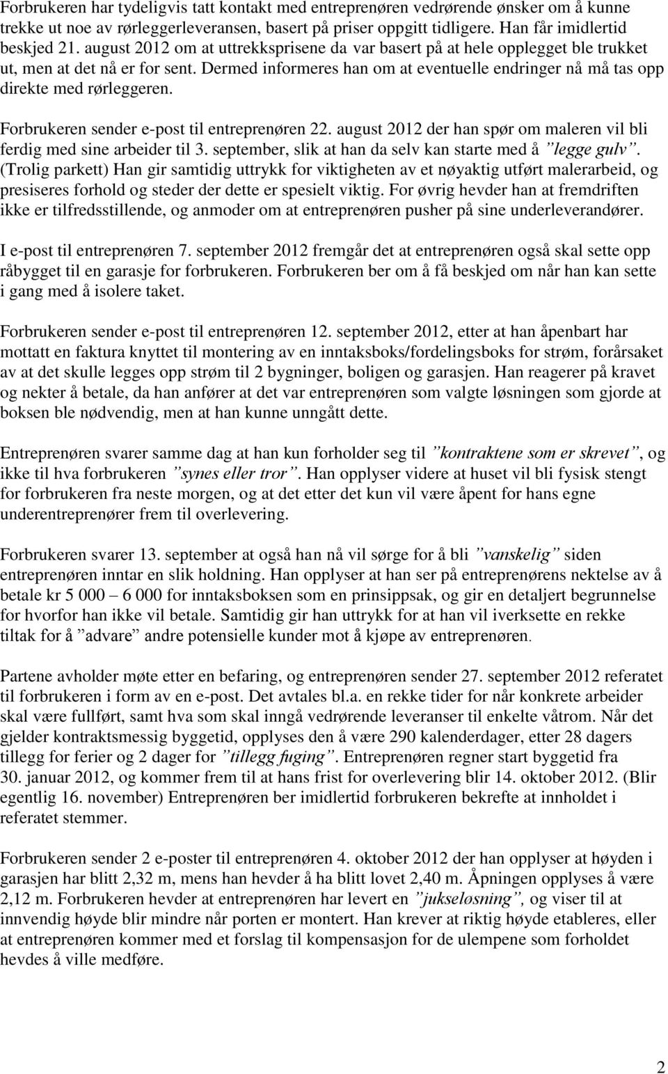 Forbrukeren sender e-post til entreprenøren 22. august 2012 der han spør om maleren vil bli ferdig med sine arbeider til 3. september, slik at han da selv kan starte med å legge gulv.