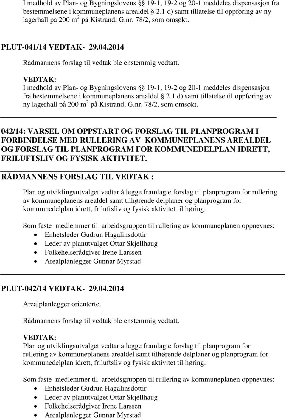 1 d) samt tillatelse til oppføring av ny lagerhall på 200 m 2 på Kistrand, G.nr. 78/2, som omsøkt.