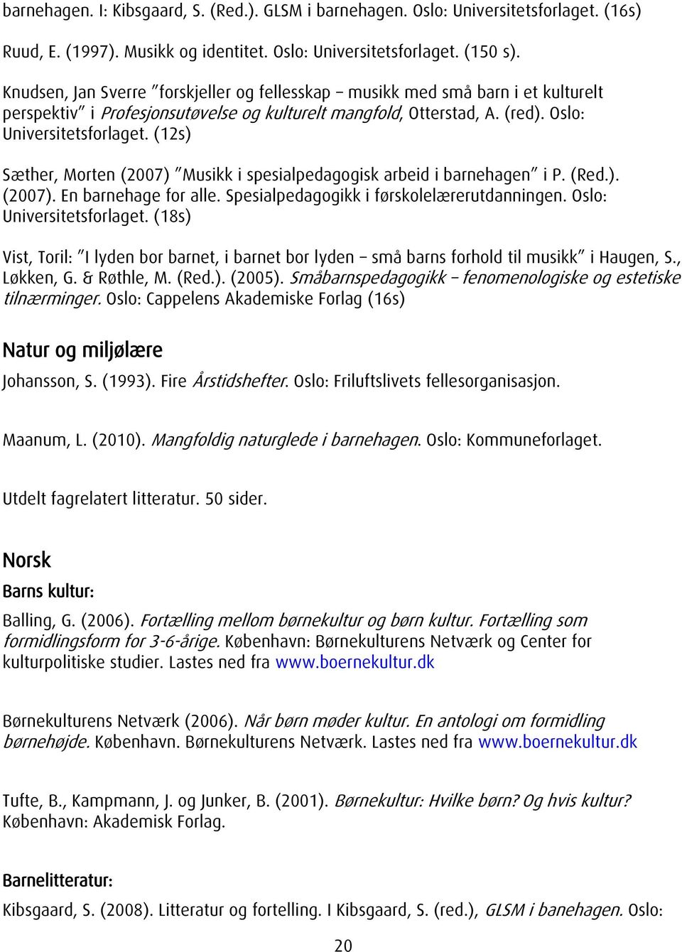 (12s) Sæther, Morten (2007) Musikk i spesialpedagogisk arbeid i barnehagen i P. (Red.). (2007). En barnehage for alle. Spesialpedagogikk i førskolelærerutdanningen. Oslo: Universitetsforlaget.