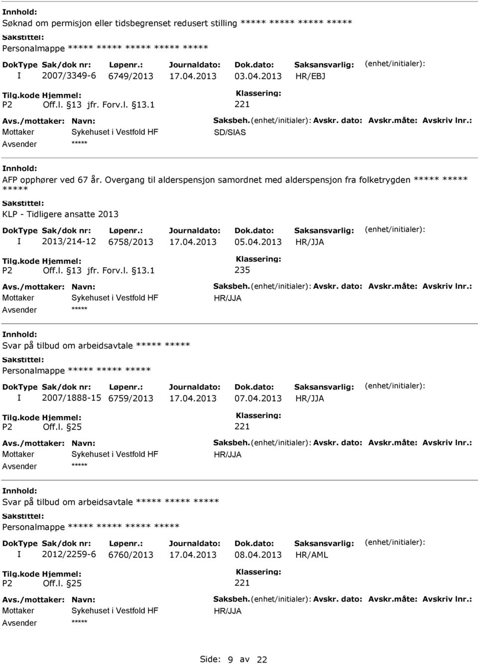 2013 235 Avs./mottaker: Navn: Saksbeh. Avskr. dato: Avskr.måte: Avskriv lnr.: Svar på tilbud om arbeidsavtale 2007/1888-15 6759/2013 07.04.2013 Avs.