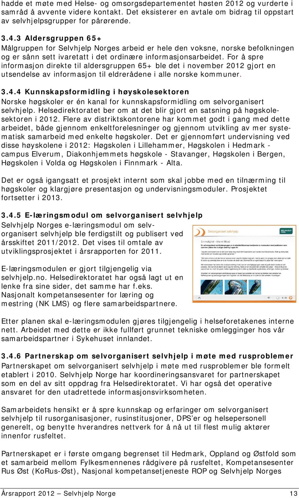 For å spre informasjon direkte til aldersgruppen 65+ ble det i november 2012 gjort en utsendelse av informasjon til eldrerådene i alle norske kommuner. 3.4.