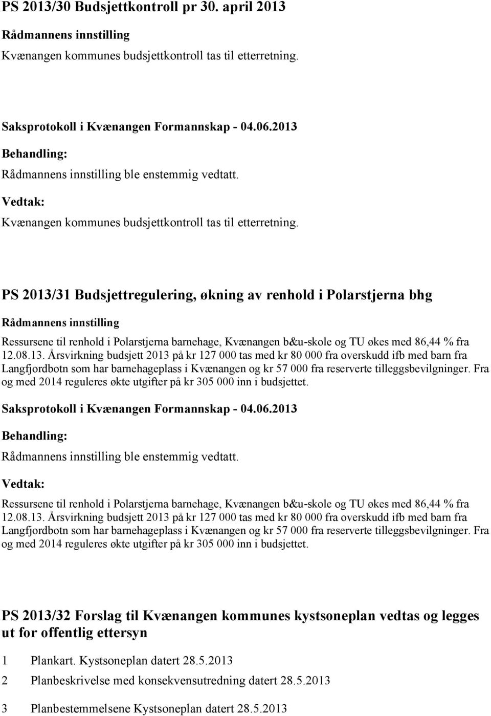 PS 2013/31 Budsjettregulering, økning av renhold i Polarstjerna bhg Ressursene til renhold i Polarstjerna barnehage, Kvænangen b&u-skole og TU økes med 86,44 % fra 12.08.13. Årsvirkning budsjett 2013 på kr 127 000 tas med kr 80 000 fra overskudd ifb med barn fra Langfjordbotn som har barnehageplass i Kvænangen og kr 57 000 fra reserverte tilleggsbevilgninger.
