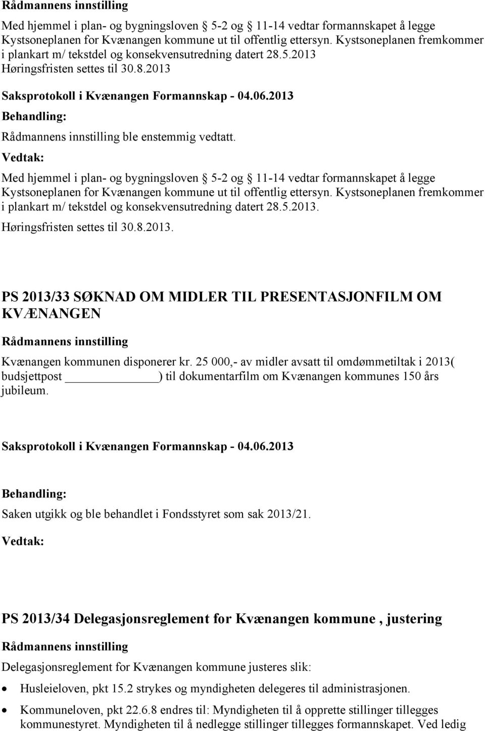 Kystsoneplanen fremkommer i plankart m/ tekstdel og konsekvensutredning datert 28.5.2013. Høringsfristen settes til 30.8.2013. PS 2013/33 SØKNAD OM MIDLER TIL PRESENTASJONFILM OM KVÆNANGEN Kvænangen kommunen disponerer kr.