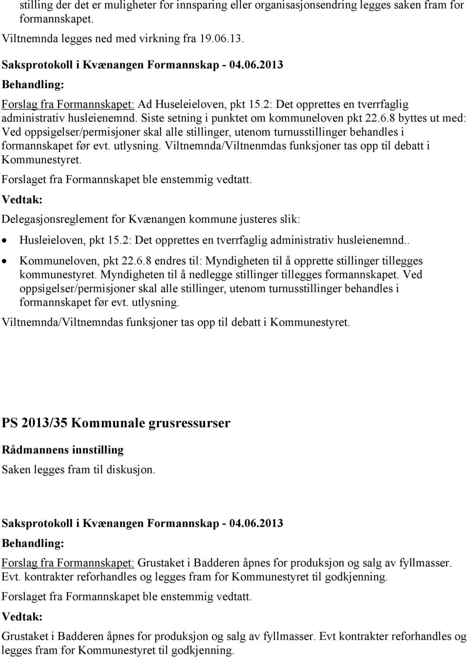 8 byttes ut med: Ved oppsigelser/permisjoner skal alle stillinger, utenom turnusstillinger behandles i formannskapet før evt. utlysning.