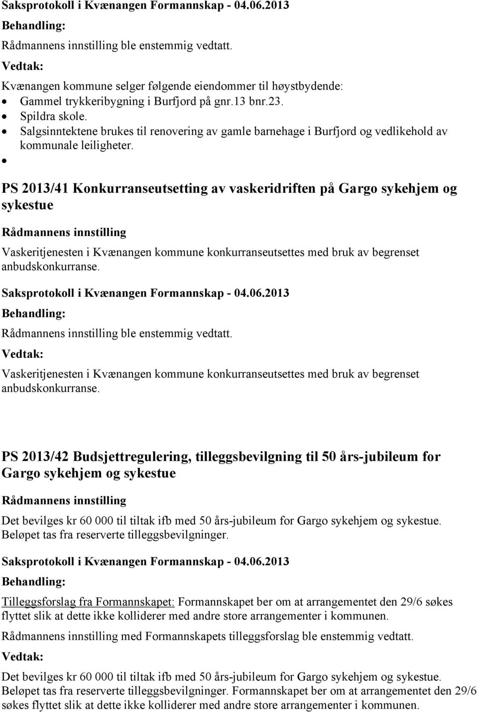 PS 2013/41 Konkurranseutsetting av vaskeridriften på Gargo sykehjem og sykestue Vaskeritjenesten i Kvænangen kommune konkurranseutsettes med bruk av begrenset anbudskonkurranse. ble enstemmig vedtatt.