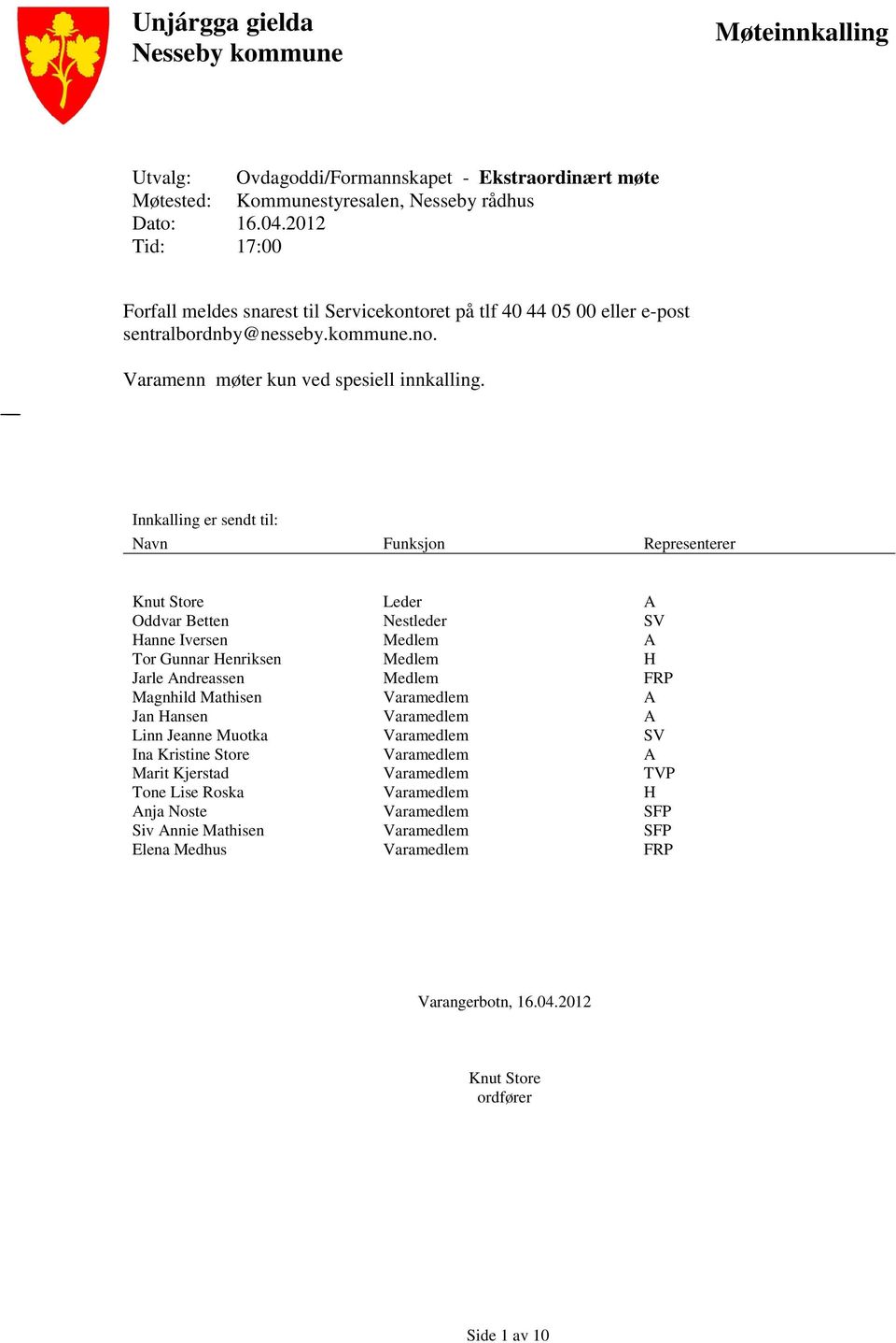 Innkalling er sendt til: Navn Funksjon Representerer Knut Store Oddvar Betten Hanne Iversen Tor Gunnar Henriksen Jarle Andreassen Magnhild Mathisen Jan Hansen Linn Jeanne Muotka Ina