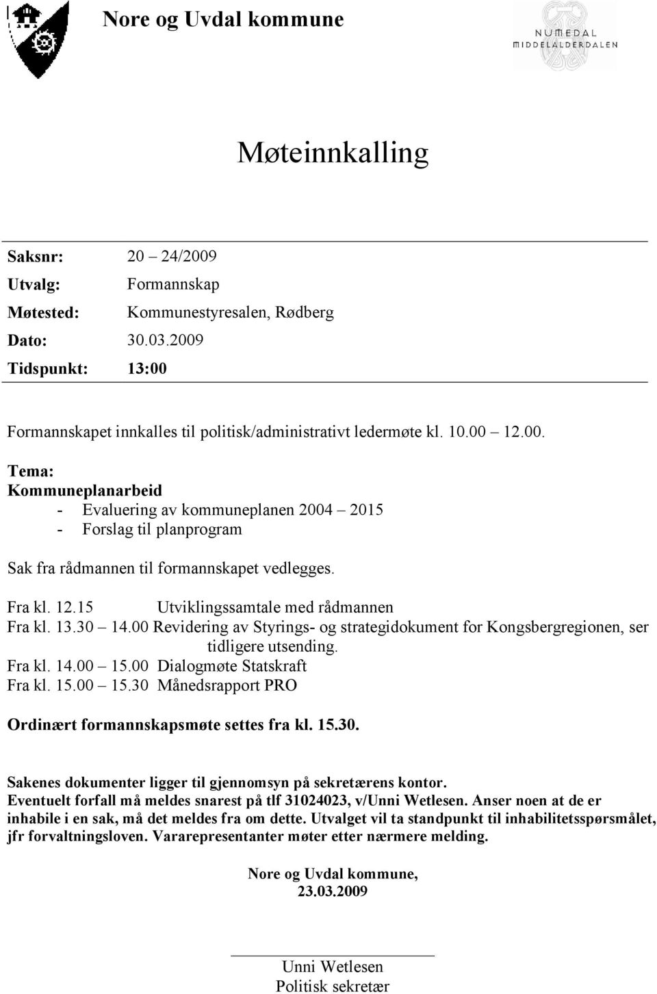 Fra kl. 12.15 Utviklingssamtale med rådmannen Fra kl. 13.30 14.00 Revidering av Styrings- og strategidokument for Kongsbergregionen, ser tidligere utsending. Fra kl. 14.00 15.