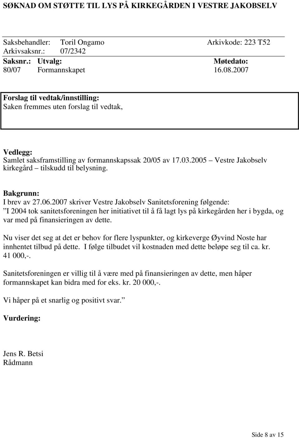 2007 skriver Vestre Jakobselv Sanitetsforening følgende: I 2004 tok sanitetsforeningen her initiativet til å få lagt lys på kirkegården her i bygda, og var med på finansieringen av dette.