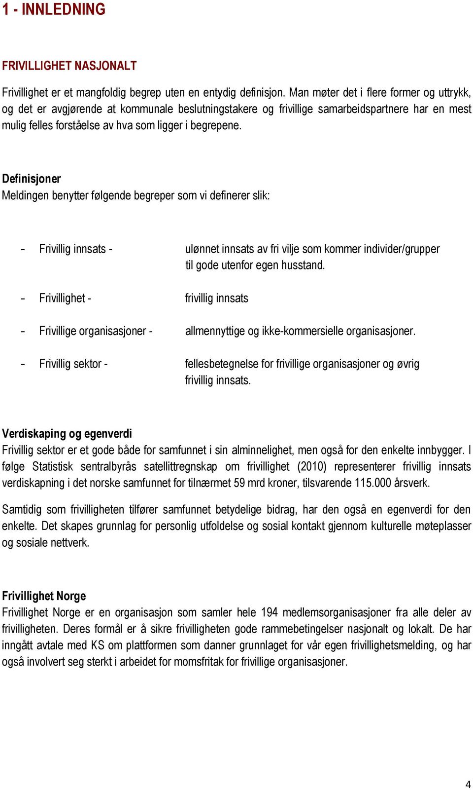 Definisjoner Meldingen benytter følgende begreper som vi definerer slik: - Frivillig innsats - ulønnet innsats av fri vilje som kommer individer/grupper til gode utenfor egen husstand.