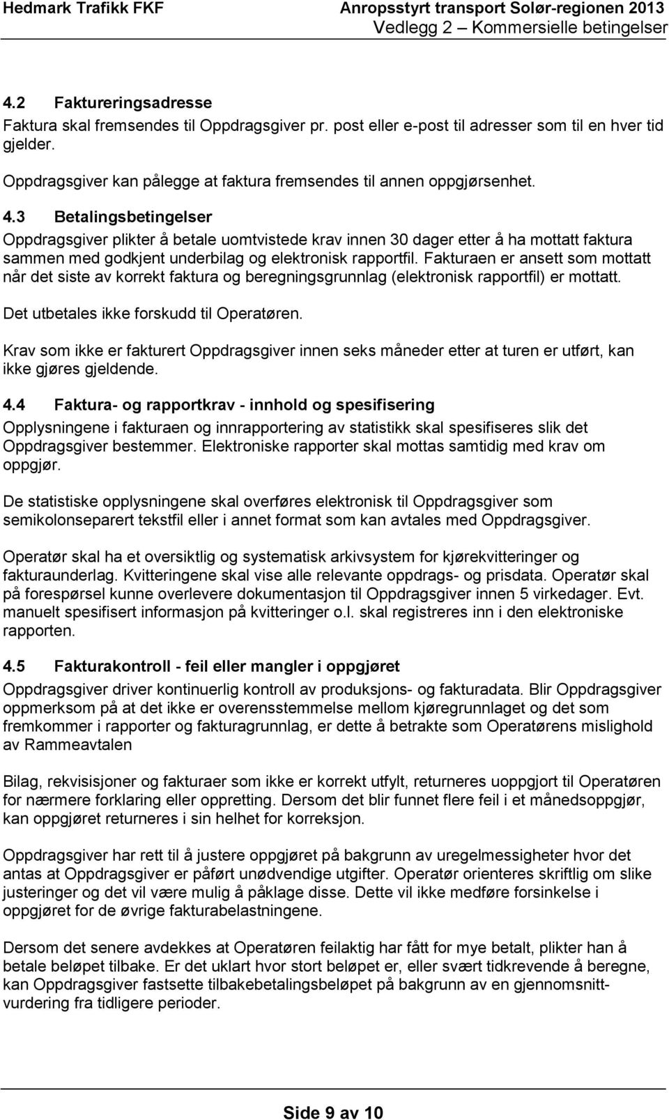 3 Betalingsbetingelser Oppdragsgiver plikter å betale uomtvistede krav innen 30 dager etter å ha mottatt faktura sammen med godkjent underbilag og elektronisk rapportfil.