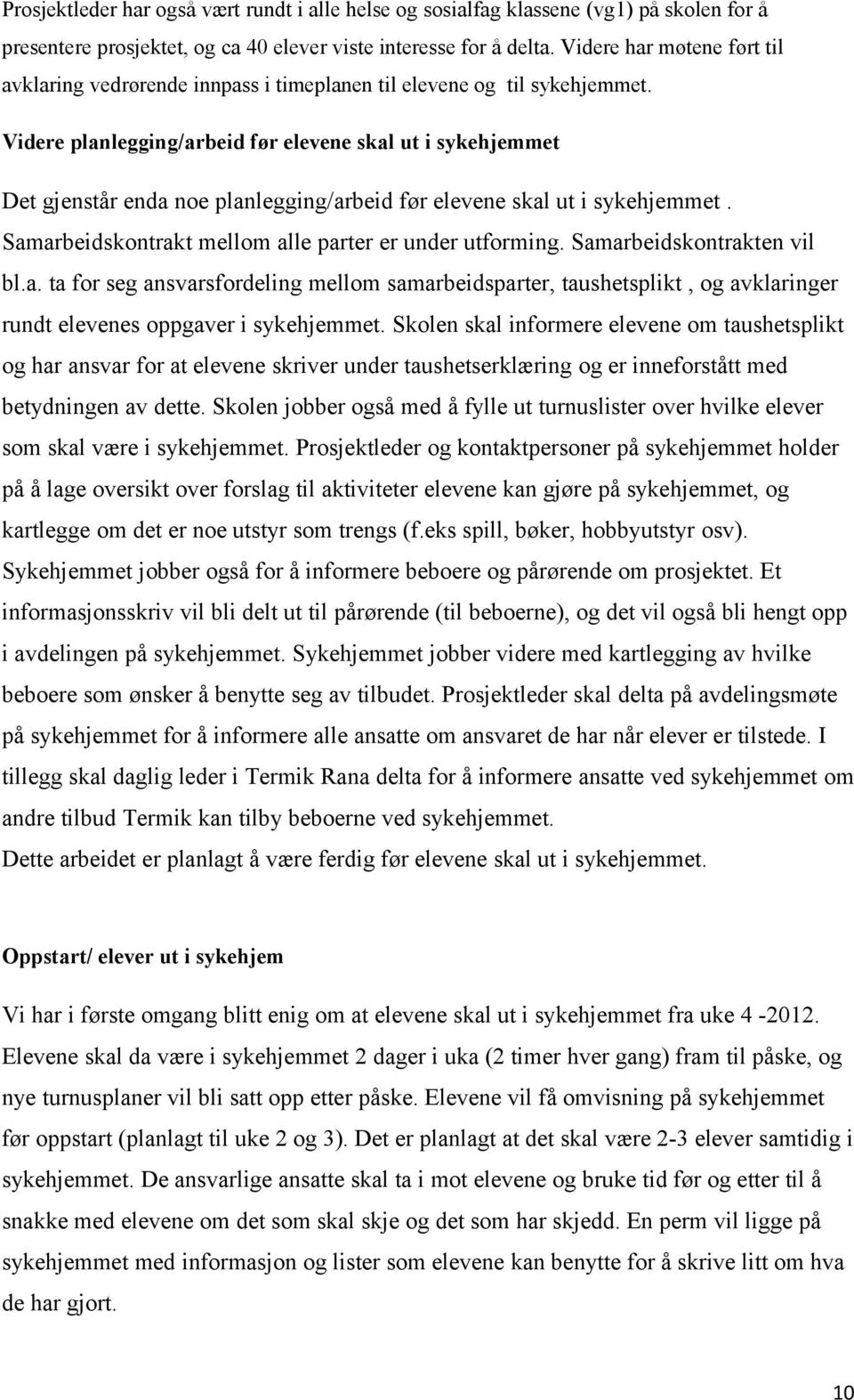 Videre planlegging/arbeid før elevene skal ut i sykehjemmet Det gjenstår enda noe planlegging/arbeid før elevene skal ut i sykehjemmet. Samarbeidskontrakt mellom alle parter er under utforming.