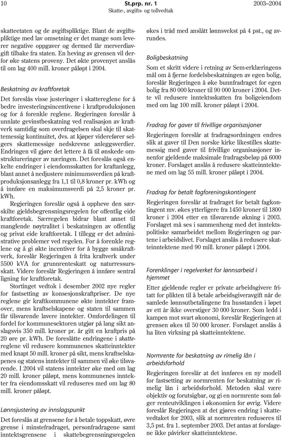 Beskatning av kraftforetak Det foreslås visse justeringer i skattereglene for å bedre investeringsincentivene i kraftproduksjonen og for å forenkle reglene.