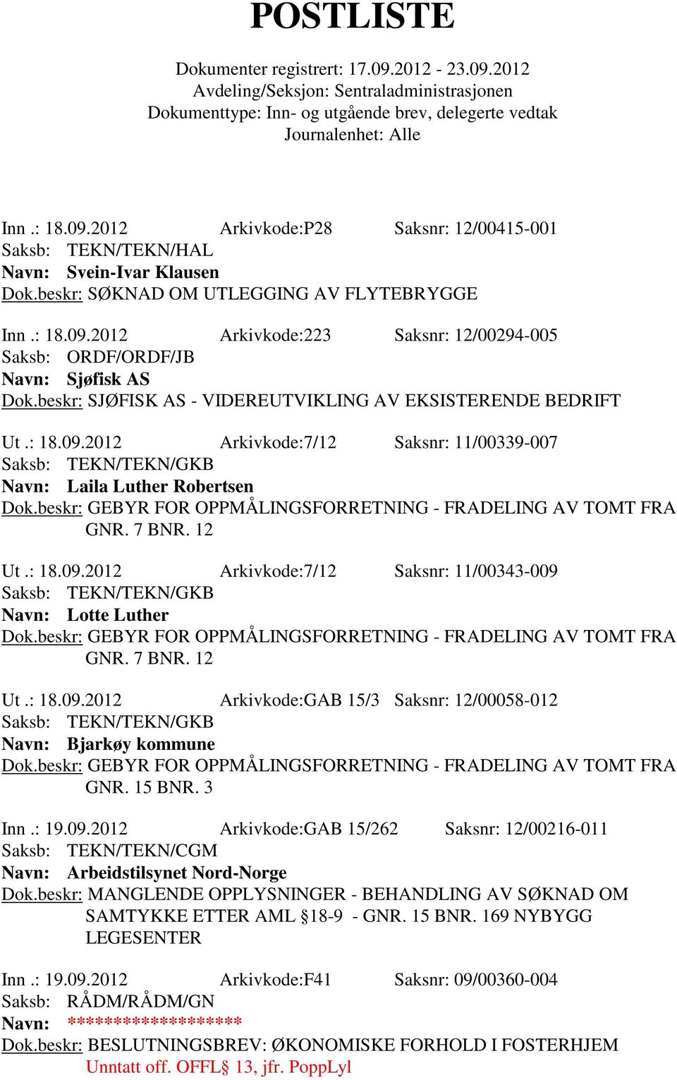 beskr: GEBYR FOR OPPMÅLINGSFORRETNING - FRADELING AV TOMT FRA GNR. 7 BNR. 12 Ut.: 18.09.2012 Arkivkode:7/12 Saksnr: 11/00343-009 Navn: Lotte Luther Dok.