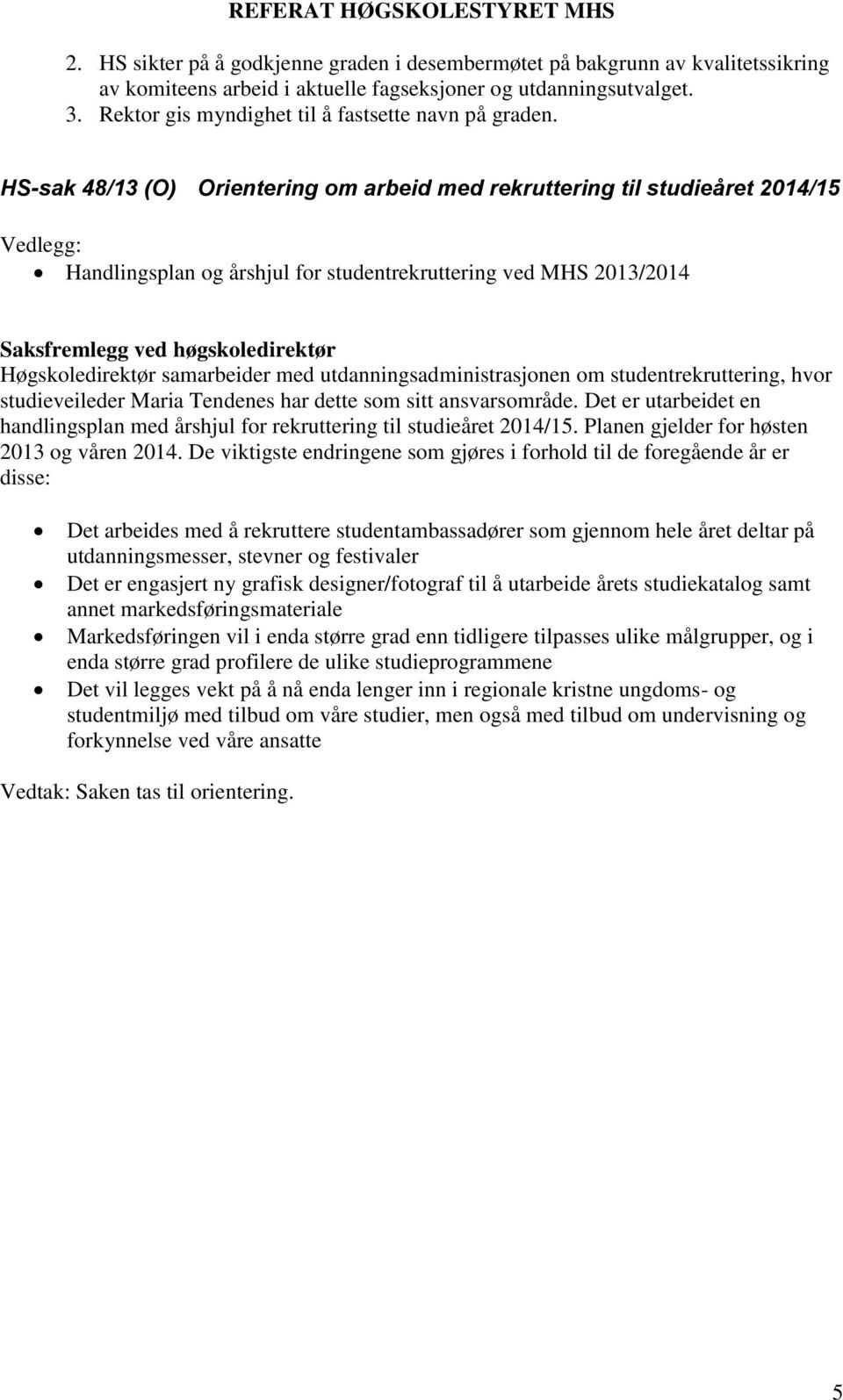 HS-sak 48/13 (O) Orientering om arbeid med rekruttering til studieåret 2014/15 Handlingsplan og årshjul for studentrekruttering ved MHS 2013/2014 Saksfremlegg ved høgskoledirektør Høgskoledirektør