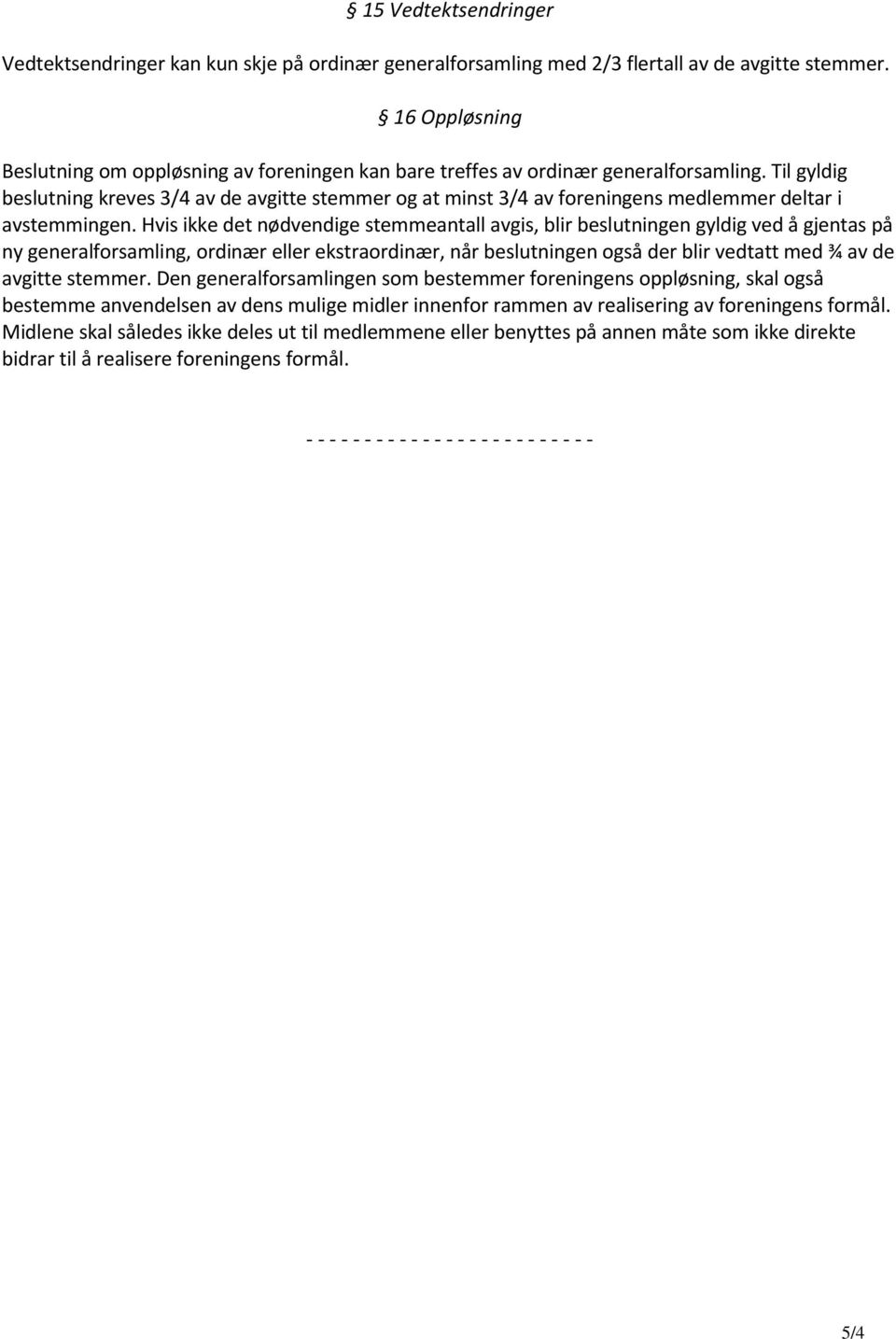 Til gyldig beslutning kreves 3/4 av de avgitte stemmer og at minst 3/4 av foreningens medlemmer deltar i avstemmingen.