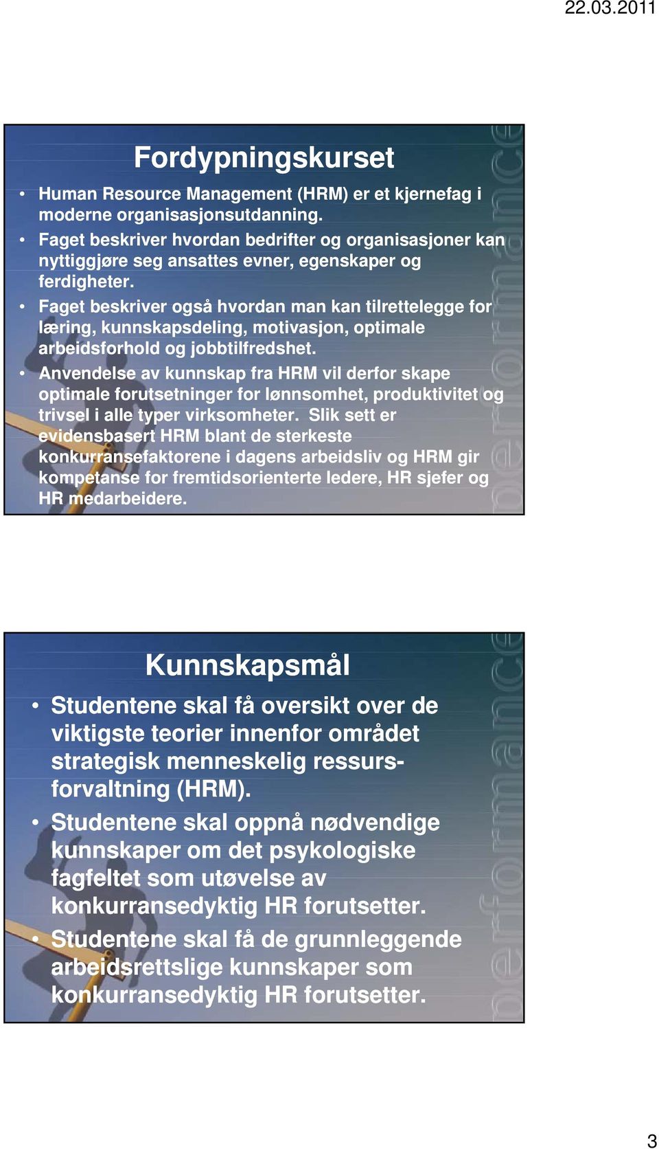 Faget beskriver også hvordan man kan tilrettelegge for læring, kunnskapsdeling, motivasjon, optimale arbeidsforhold og jobbtilfredshet.