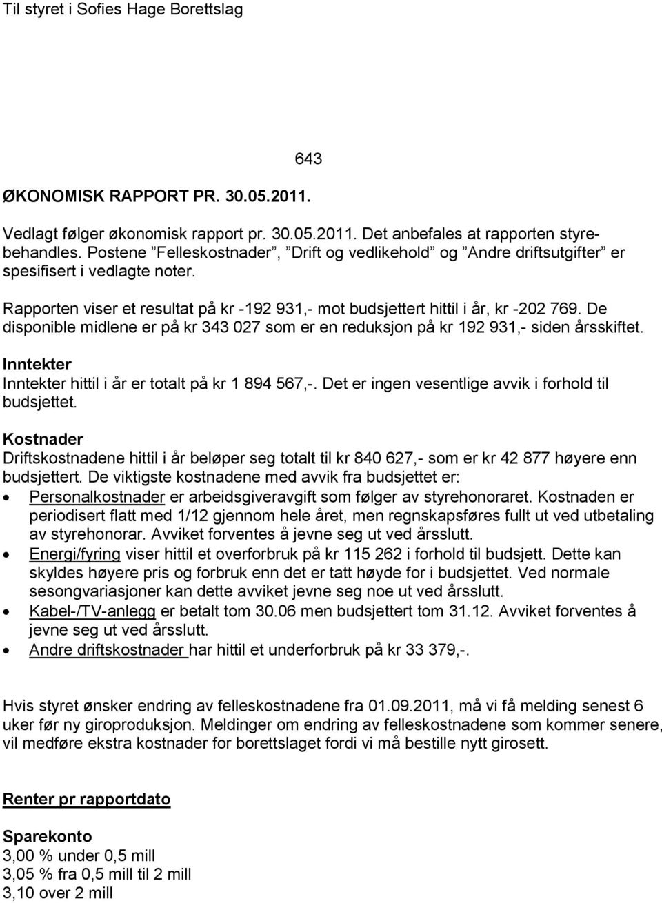 De disponible midlene er på kr 343 027 som er en reduksjon på kr 192 931,- siden årsskiftet. Inntekter Inntekter hittil i år er totalt på kr 1 894 567,-.