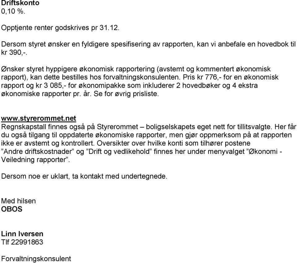 Pris kr 776,- for en økonomisk rapport og kr 3 085,- for økonomipakke som inkluderer 2 hovedbøker og 4 ekstra økonomiske rapporter pr. år. Se for øvrig prisliste. www.styrerommet.