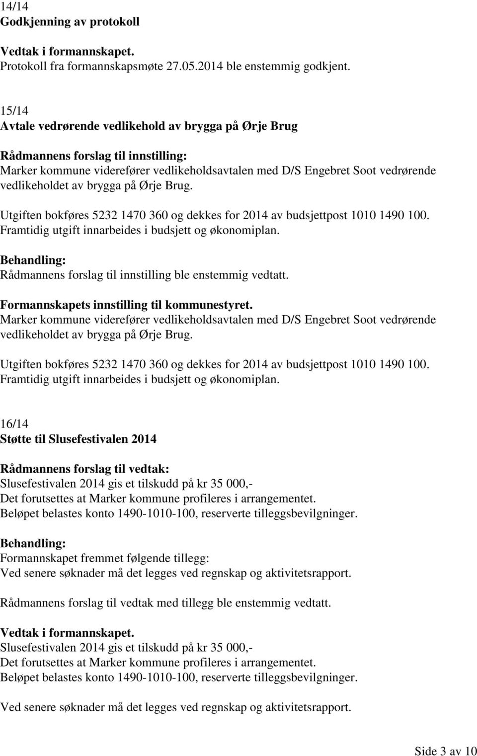 på Ørje Brug. Utgiften bokføres 5232 1470 360 og dekkes for 2014 av budsjettpost 1010 1490 100. Framtidig utgift innarbeides i budsjett og økonomiplan.