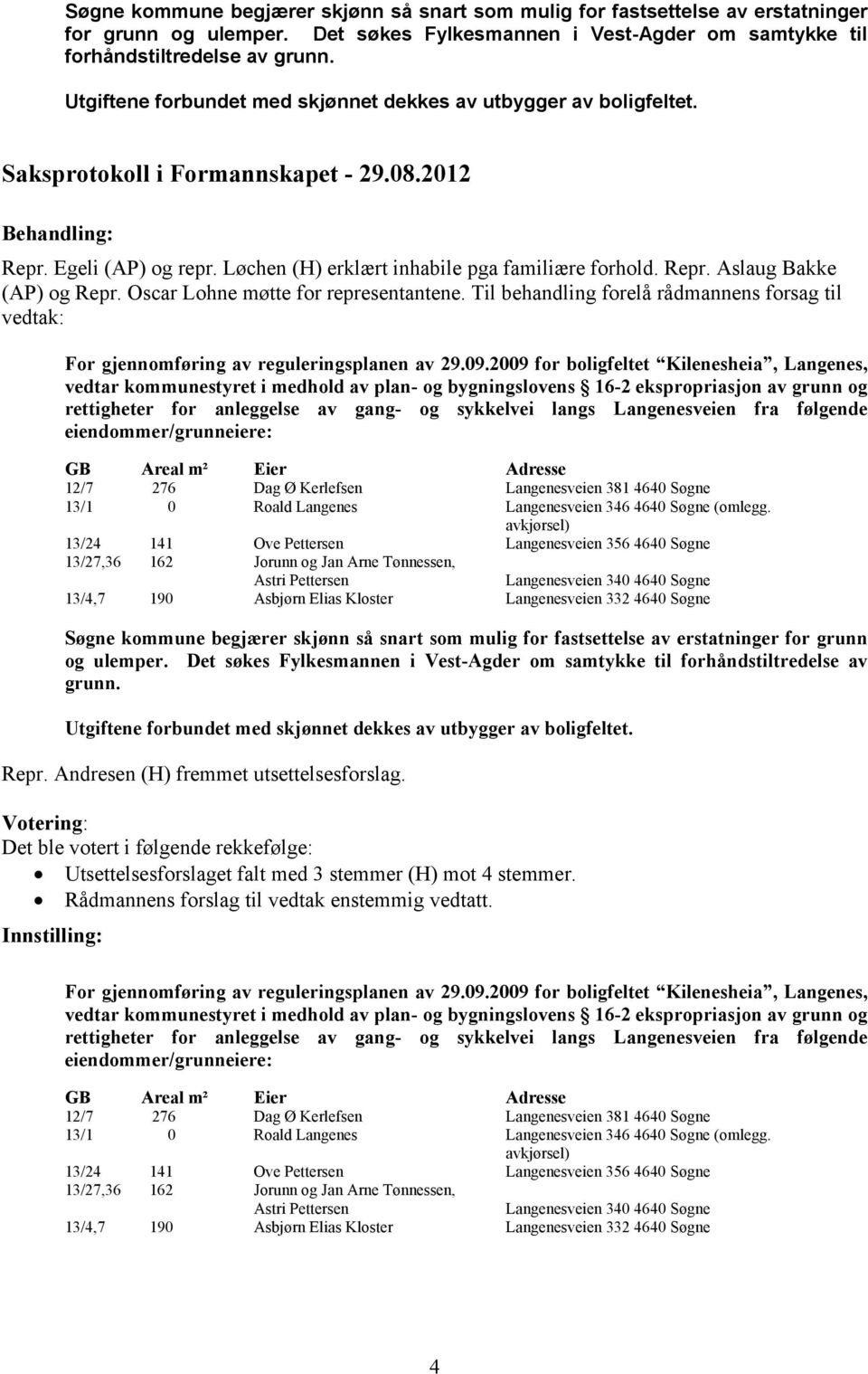 Oscar Lohne møtte for representantene. Til behandling forelå rådmannens forsag til vedtak: For gjennomføring av reguleringsplanen av 29.09.