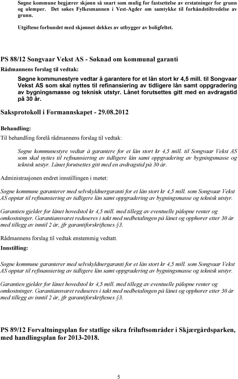 til Songvaar Vekst AS som skal nyttes til refinansiering av tidligere lån samt oppgradering av bygningsmasse og teknisk utstyr. Lånet forutsettes gitt med en avdragstid på 30 år.