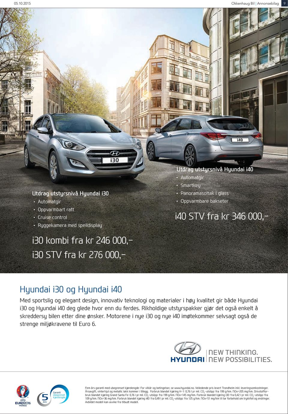 utstyrsnivå Hyundai i40 Automatgir Smartkey Panoramasoltak i glass Oppvarmbare bakseter i40 STV fra kr 346 000,- Hyundai i30 og Hyundai i40 Med sportslig og elegant design, innovativ teknologi og
