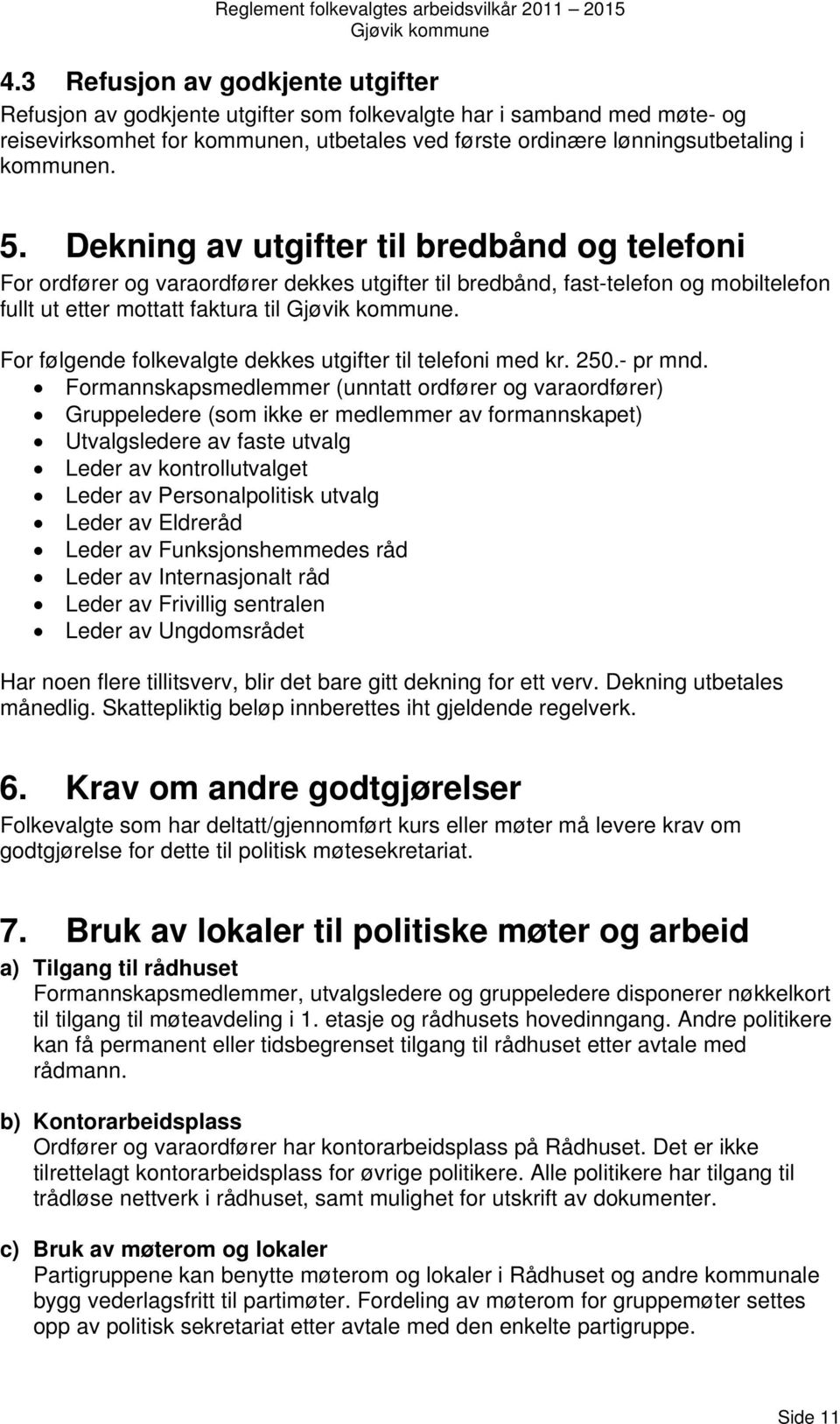 For følgende folkevalgte dekkes utgifter til telefoni med kr. 250.- pr mnd.