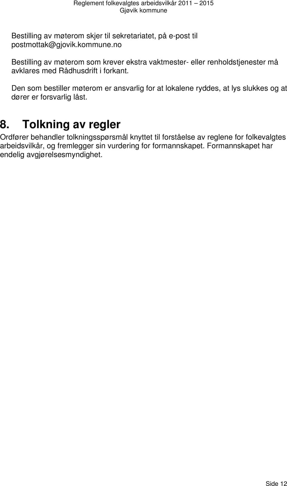 Den som bestiller møterom er ansvarlig for at lokalene ryddes, at lys slukkes og at dører er forsvarlig låst. 8.