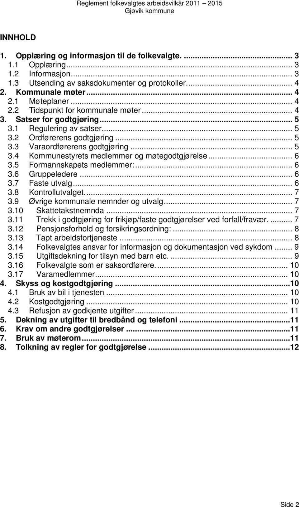 5 Formannskapets medlemmer:... 6 3.6 Gruppeledere... 6 3.7 Faste utvalg... 6 3.8 Kontrollutvalget... 7 3.9 Øvrige kommunale nemnder og utvalg... 7 3.10 Skattetakstnemnda... 7 3.11 Trekk i godtgjøring for frikjøp/faste godtgjørelser ved forfall/fravær.