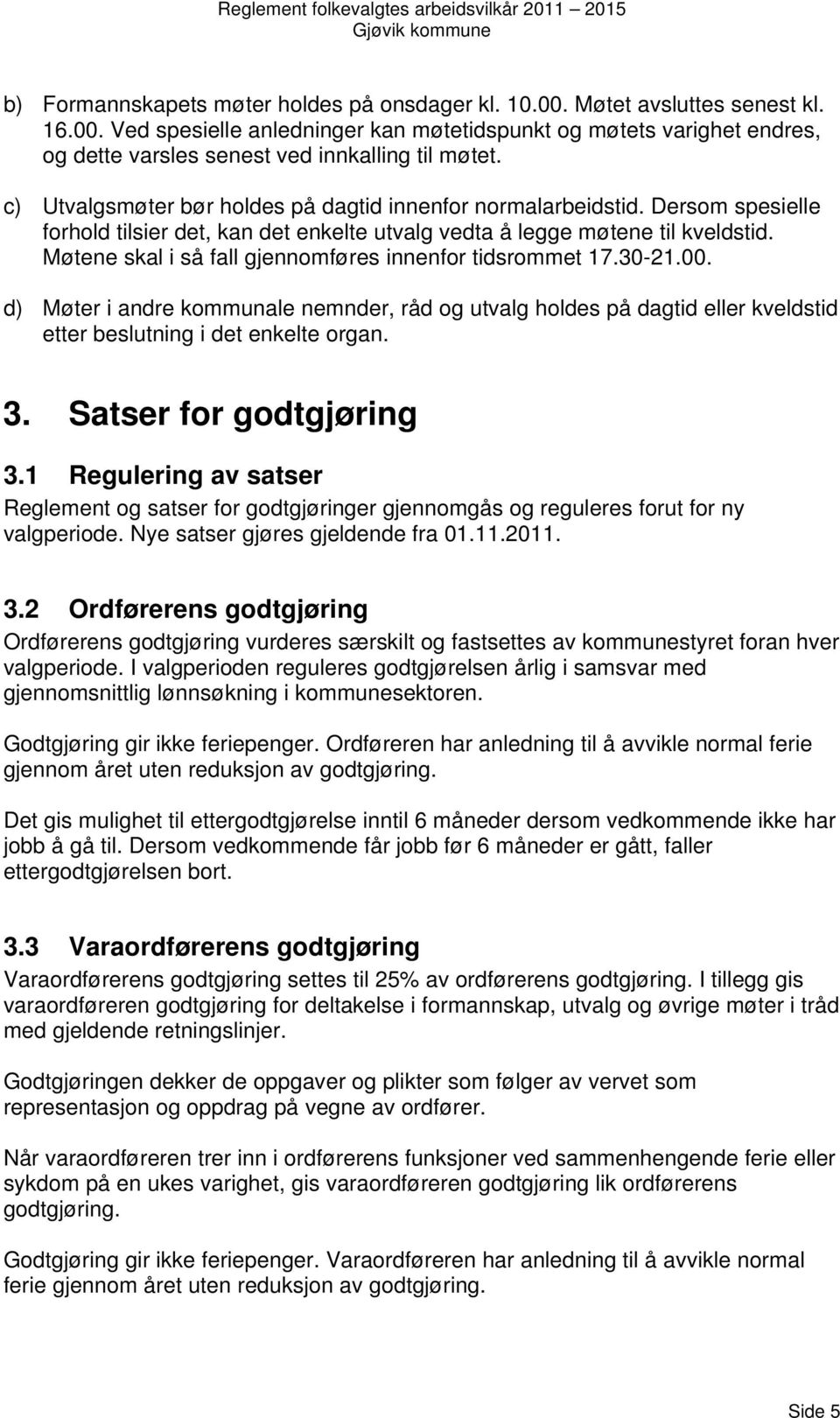 Møtene skal i så fall gjennomføres innenfor tidsrommet 17.30-21.00. d) Møter i andre kommunale nemnder, råd og utvalg holdes på dagtid eller kveldstid etter beslutning i det enkelte organ. 3.