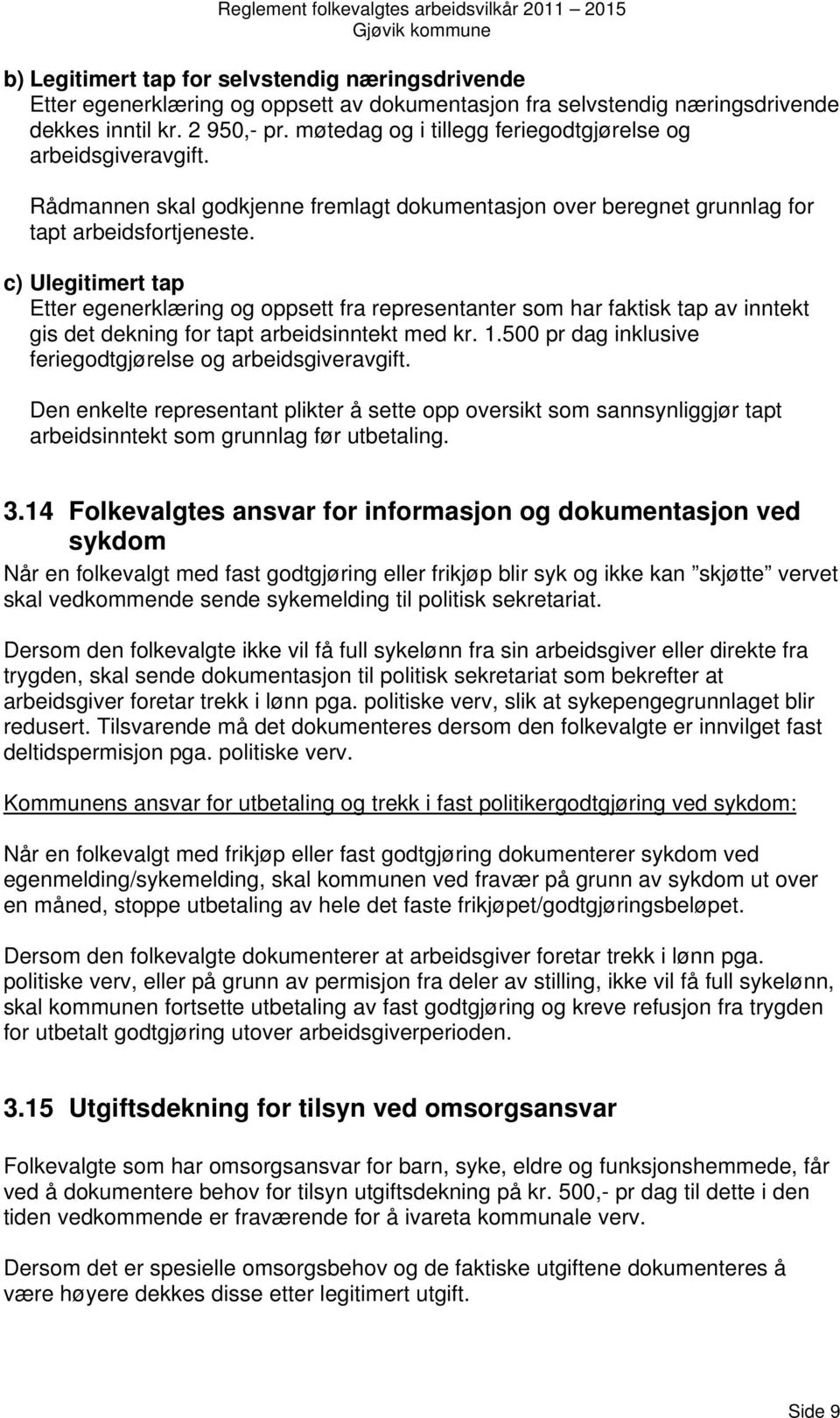 c) Ulegitimert tap Etter egenerklæring og oppsett fra representanter som har faktisk tap av inntekt gis det dekning for tapt arbeidsinntekt med kr. 1.