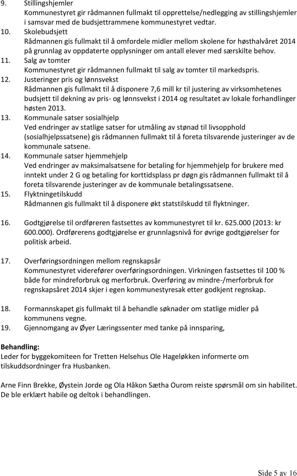 Salg av tomter Kommunestyret gir rådmannen fullmakt til salg av tomter til markedspris. 12.