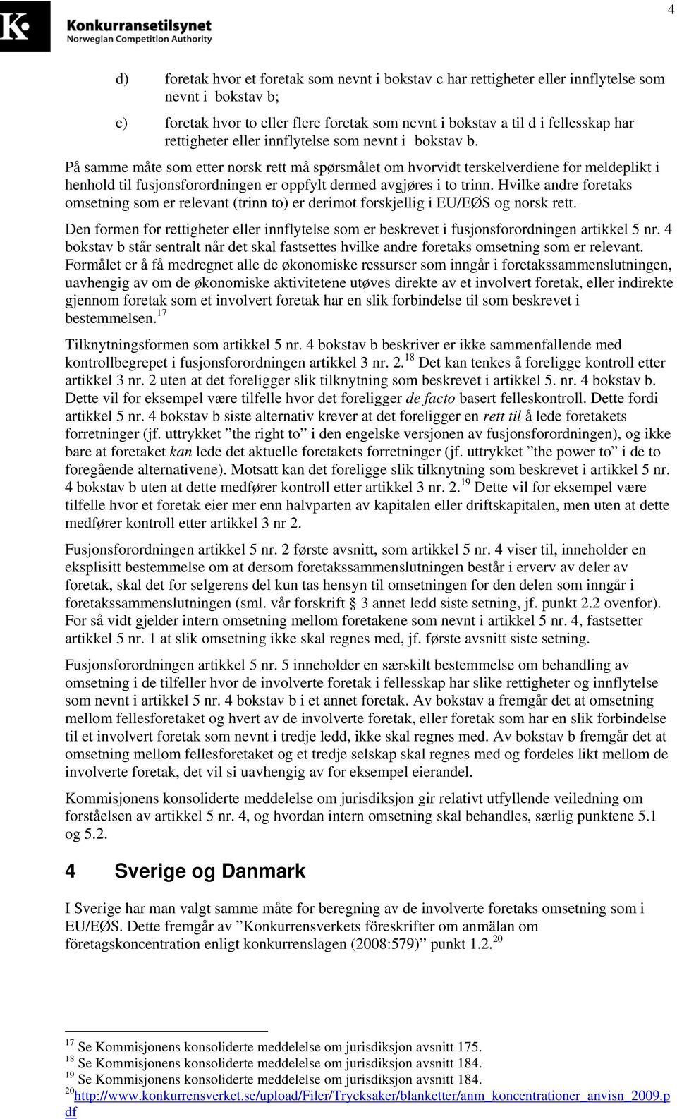 På samme måte som etter norsk rett må spørsmålet om hvorvidt terskelverdiene for meldeplikt i henhold til fusjonsforordningen er oppfylt dermed avgjøres i to trinn.
