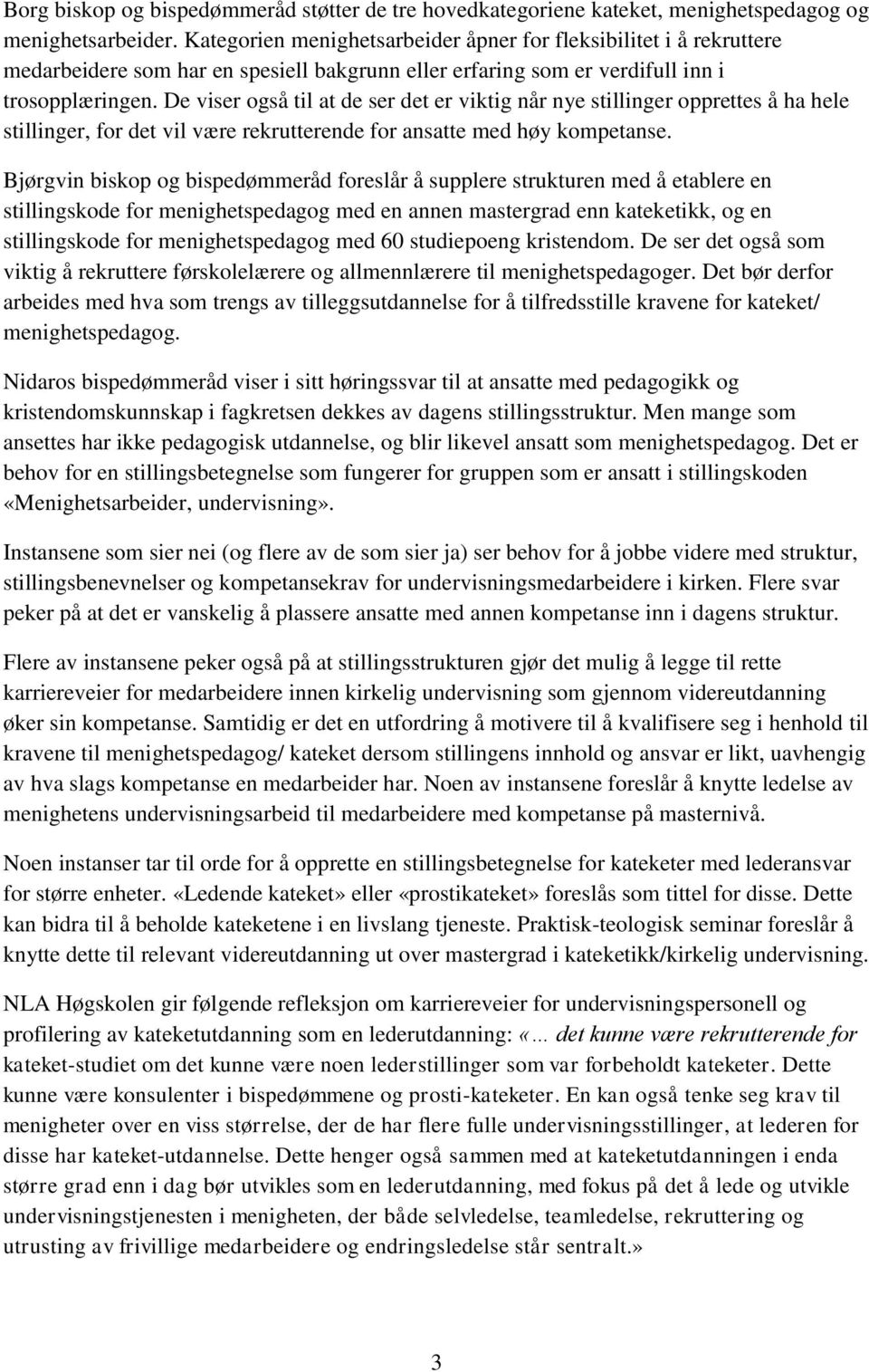 De viser også til at de ser det er viktig når nye stillinger opprettes å ha hele stillinger, for det vil være rekrutterende for ansatte med høy kompetanse.