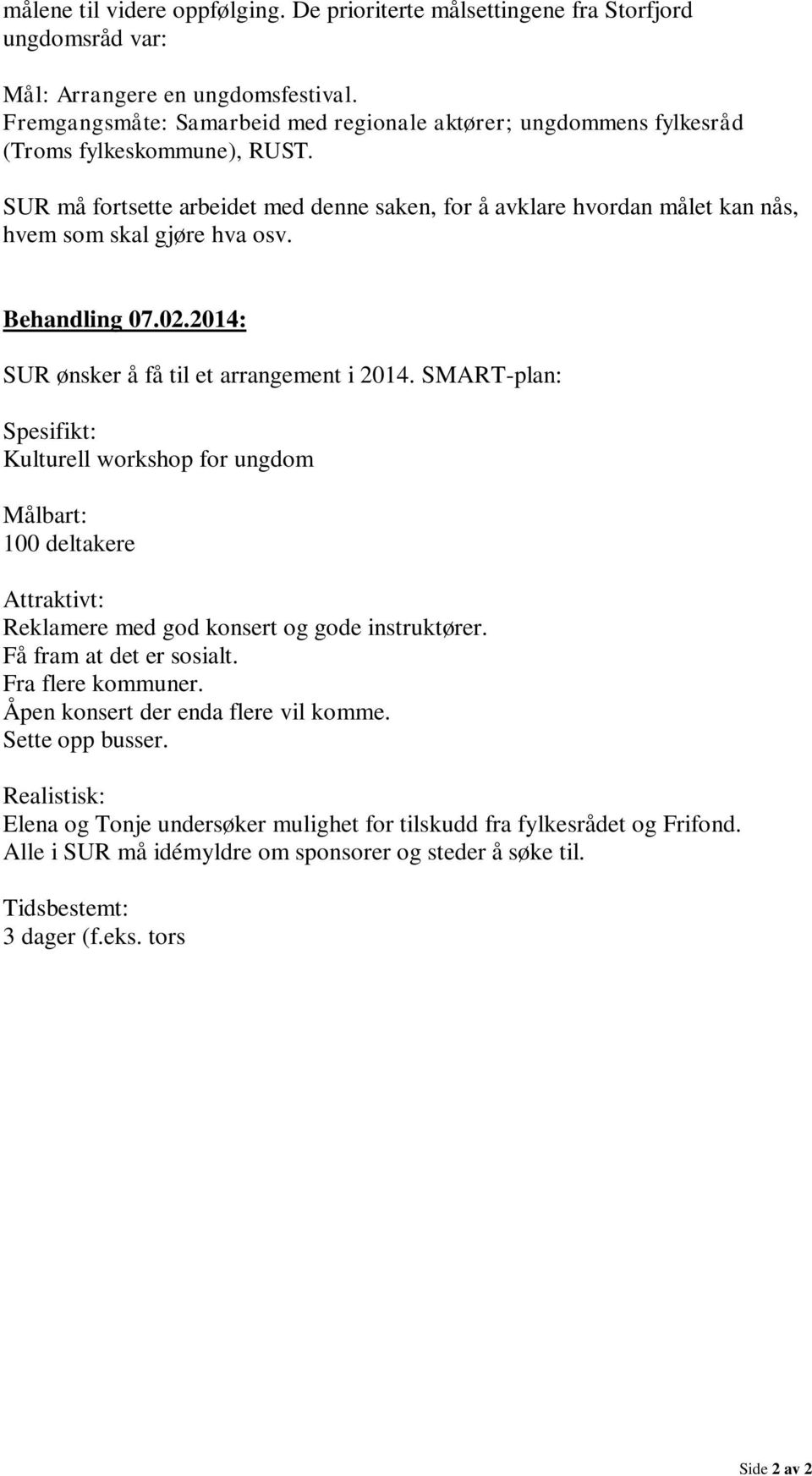 SUR må fortsette arbeidet med denne saken, for å avklare hvordan målet kan nås, hvem som skal gjøre hva osv. Behandling 07.02.2014: SUR ønsker å få til et arrangement i 2014.