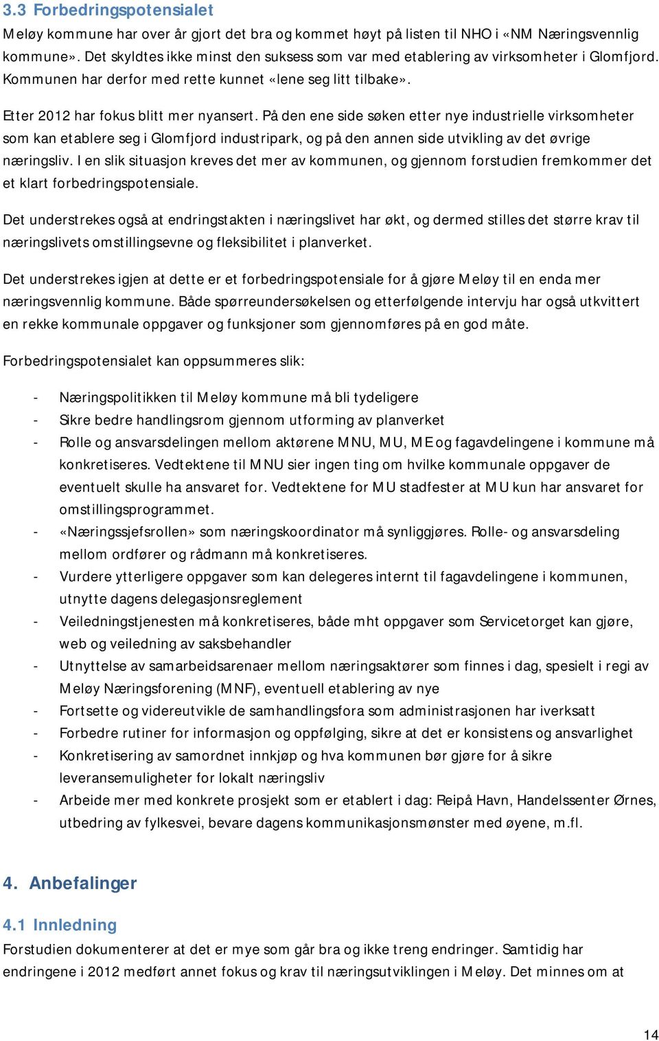 På den ene side søken etter nye industrielle virksomheter som kan etablere seg i Glomfjord industripark, og på den annen side utvikling av det øvrige næringsliv.