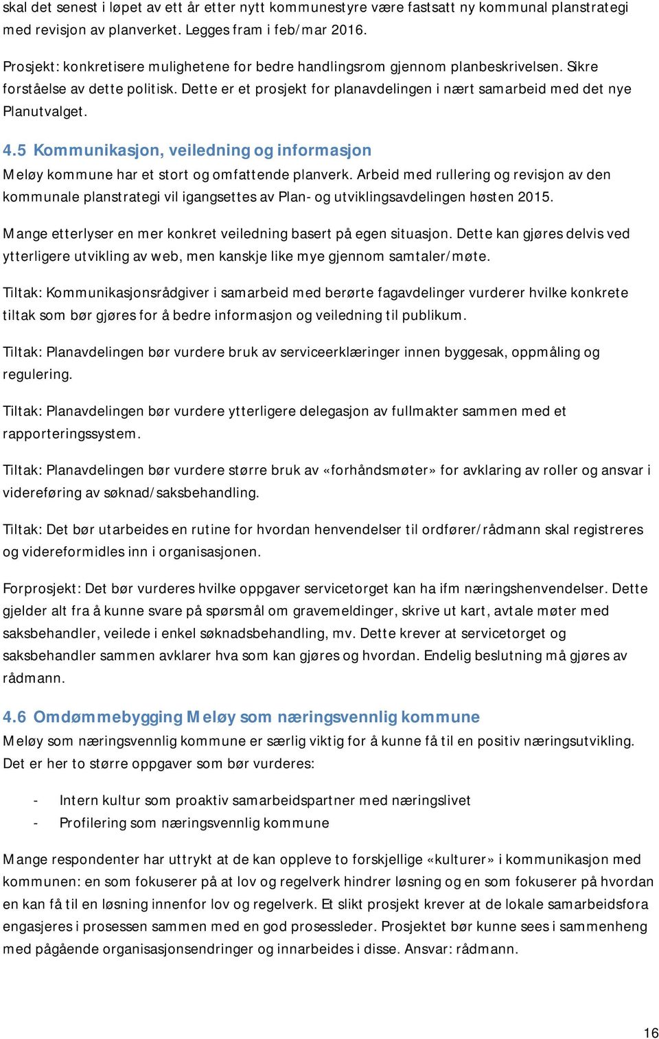 Dette er et prosjekt for planavdelingen i nært samarbeid med det nye Planutvalget. 4.5 Kommunikasjon, veiledning og informasjon Meløy kommune har et stort og omfattende planverk.