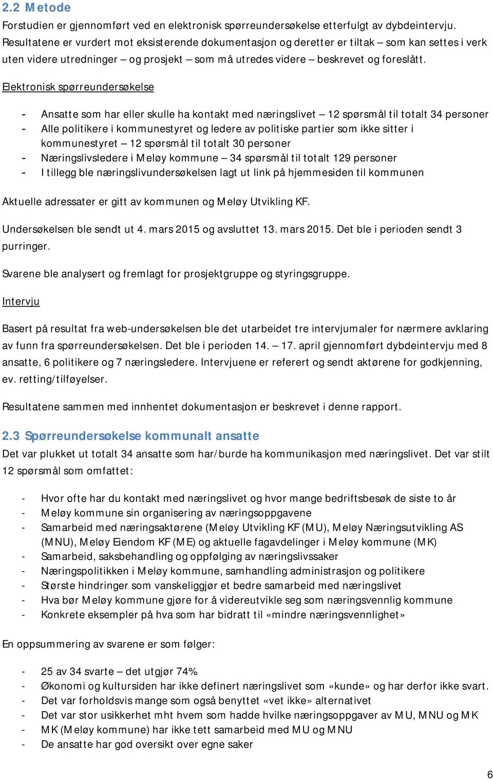 Elektronisk spørreundersøkelse - Ansatte som har eller skulle ha kontakt med næringslivet 12 spørsmål til totalt 34 personer - Alle politikere i kommunestyret og ledere av politiske partier som ikke