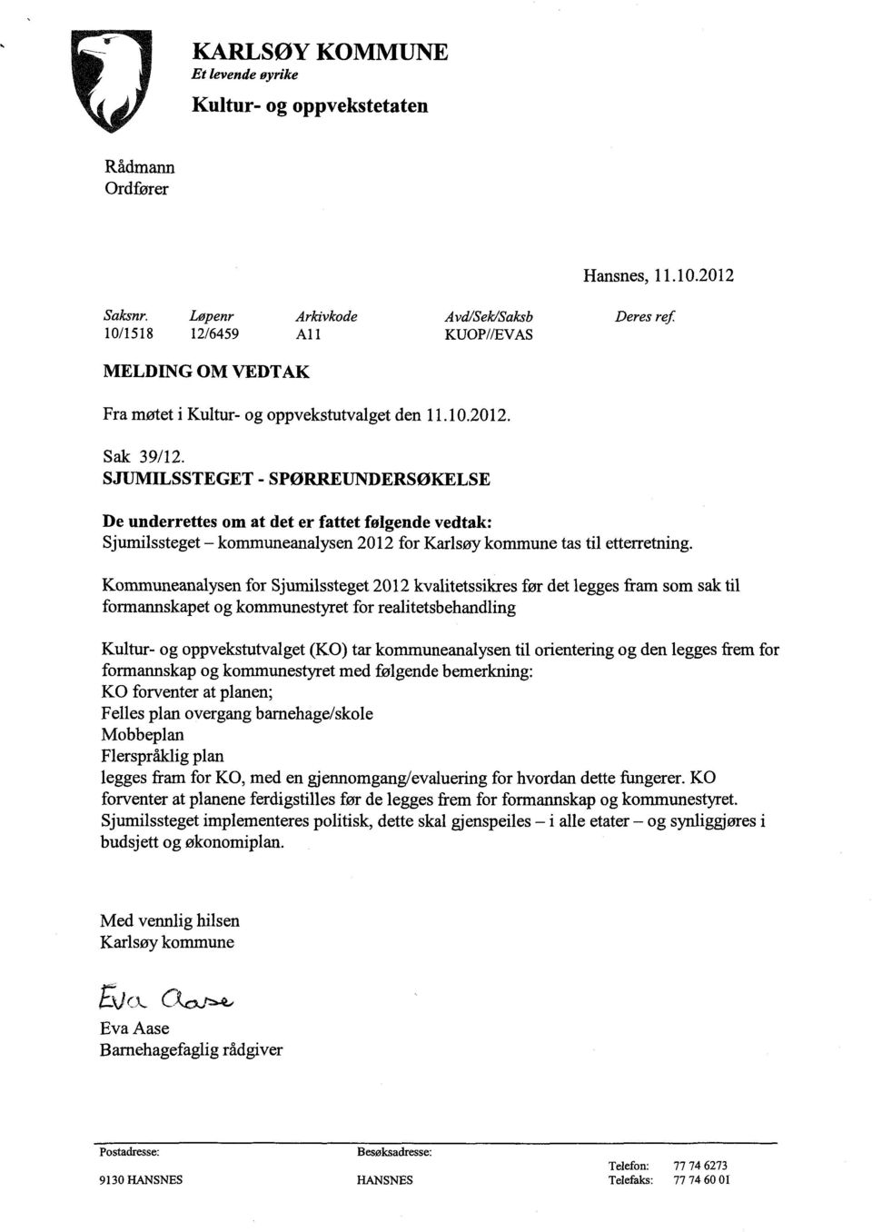 SJUMILSSTEGET - SPØRREUNDERSØKELSE De underrettes om at det er fattet folgende vedtak: Sjumilssteget kommuneanalysen 2012 for Karlsøy kommune tas til etterretning.