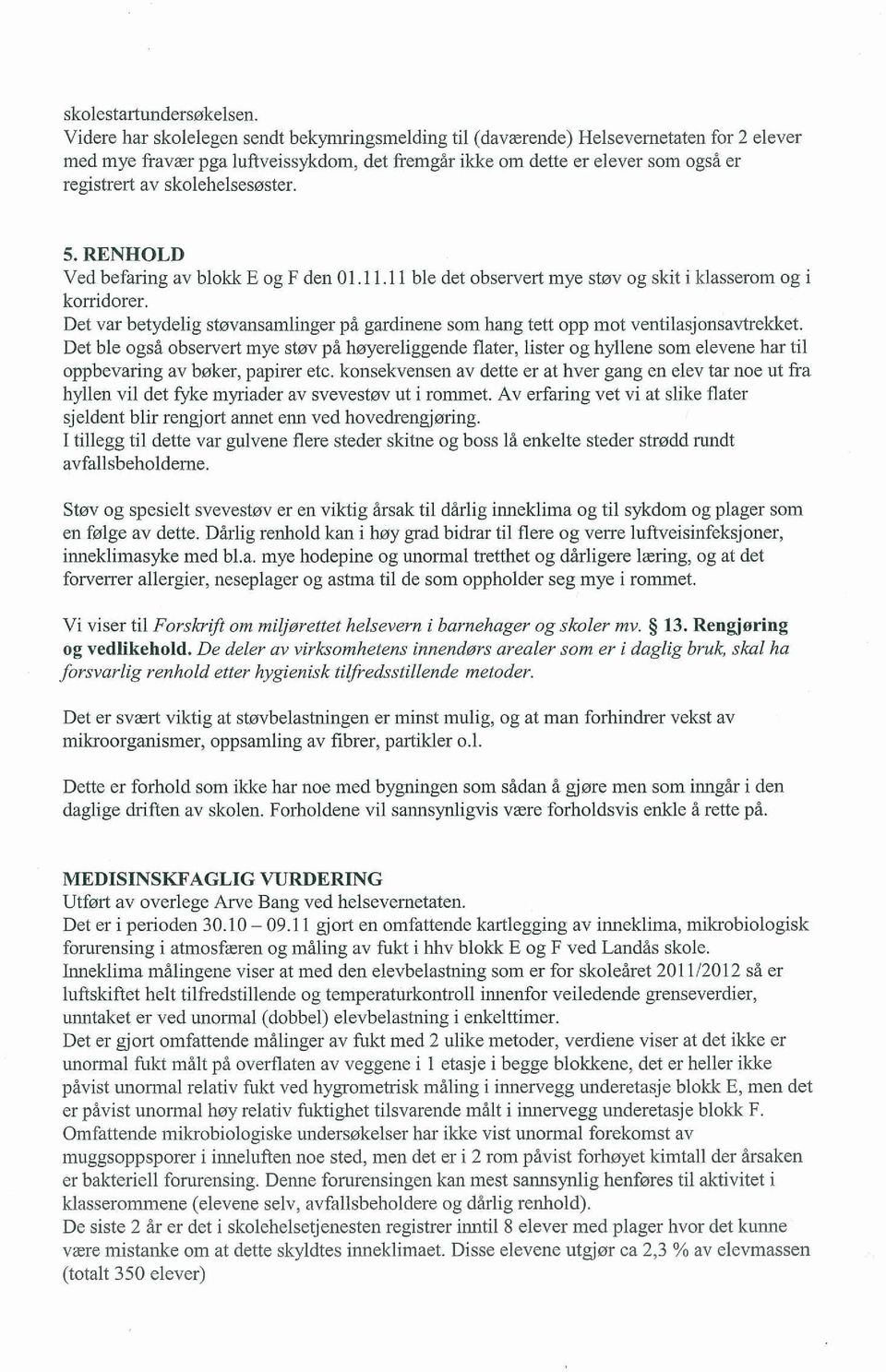 skolehelsesøster. 5. RENJIOLD Ved befaring av blokic E og F den 01.11.11 ble det observert mye støv og skit i klasserom og i korridorer.