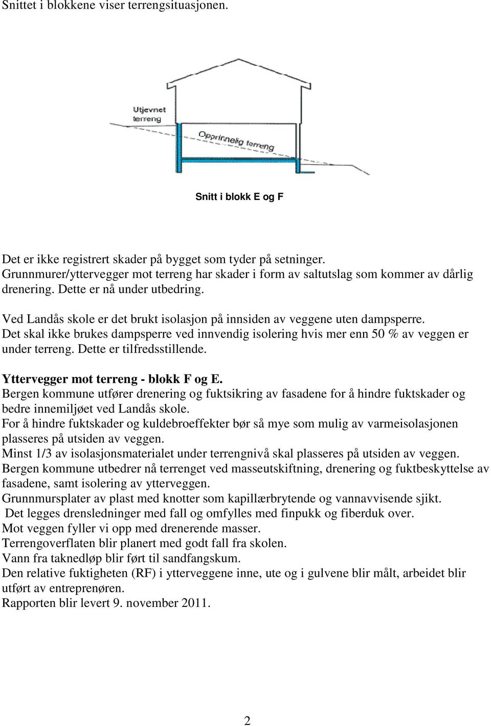 Ved Landås skole er det brukt isolasjon på innsiden av veggene uten dampsperre. Det skal ikke brukes dampsperre ved innvendig isolering hvis mer enn 50 % av veggen er under terreng.