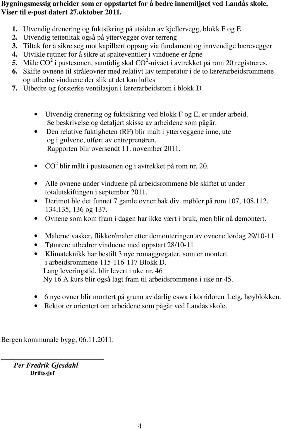 Tiltak for å sikre seg mot kapillært oppsug via fundament og innvendige bærevegger 4. Utvikle rutiner for å sikre at spalteventiler i vinduene er åpne 5.