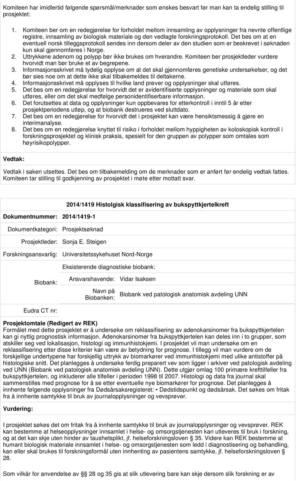 Det bes om at en eventuell norsk tilleggsprotokoll sendes inn dersom deler av den studien som er beskrevet i søknaden kun skal gjennomføres i Norge. 2.