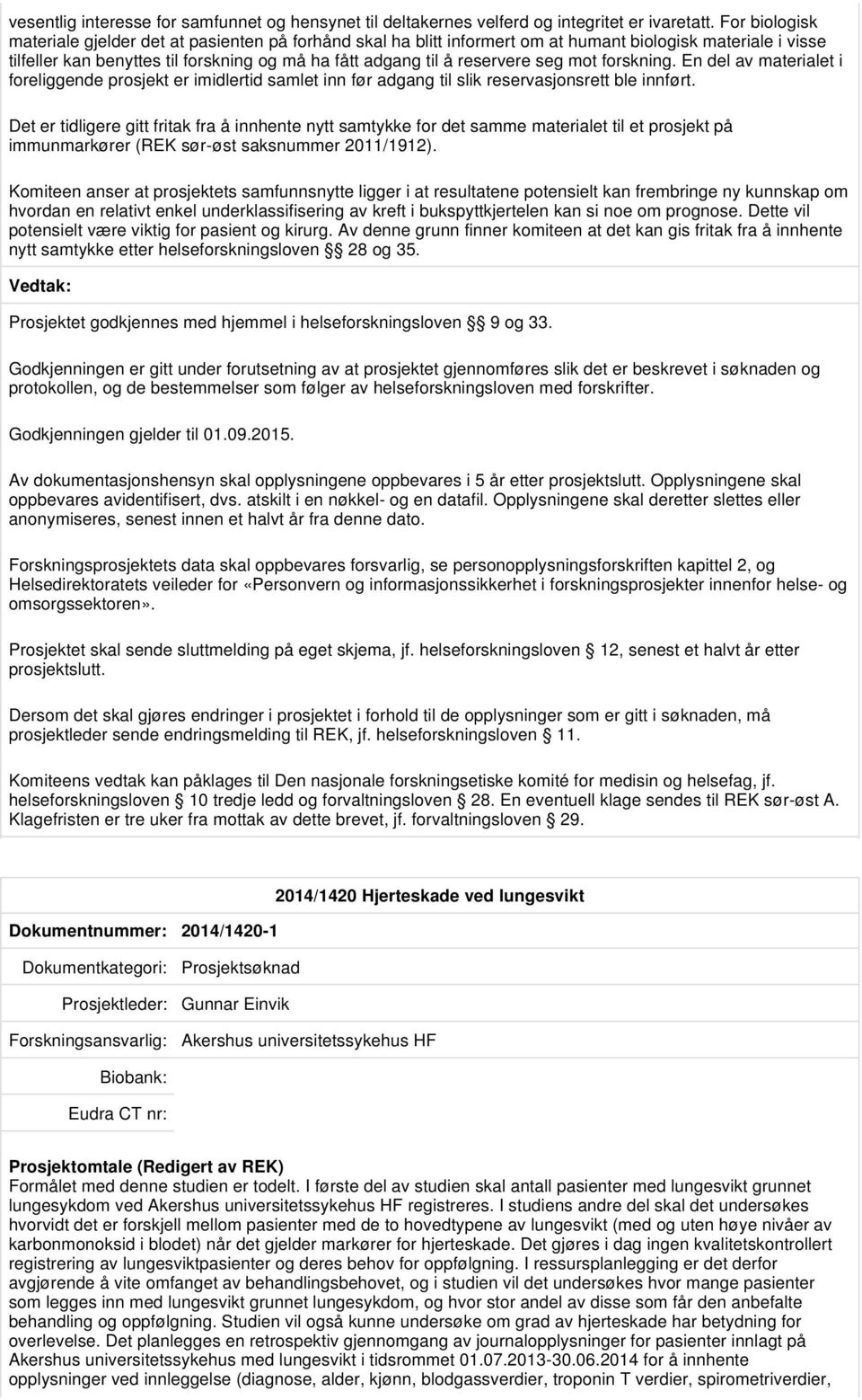 seg mot forskning. En del av materialet i foreliggende prosjekt er imidlertid samlet inn før adgang til slik reservasjonsrett ble innført.