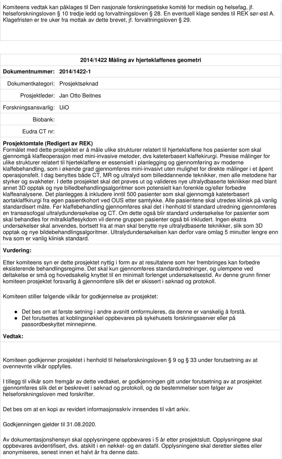 Dokumentnummer: 2014/1422-1 2014/1422 Måling av hjerteklaffenes geometri Prosjektsøknad Prosjektleder: Jan Otto Beitnes UiO Prosjektomtale (Redigert av REK) Formålet med dette prosjektet er å måle