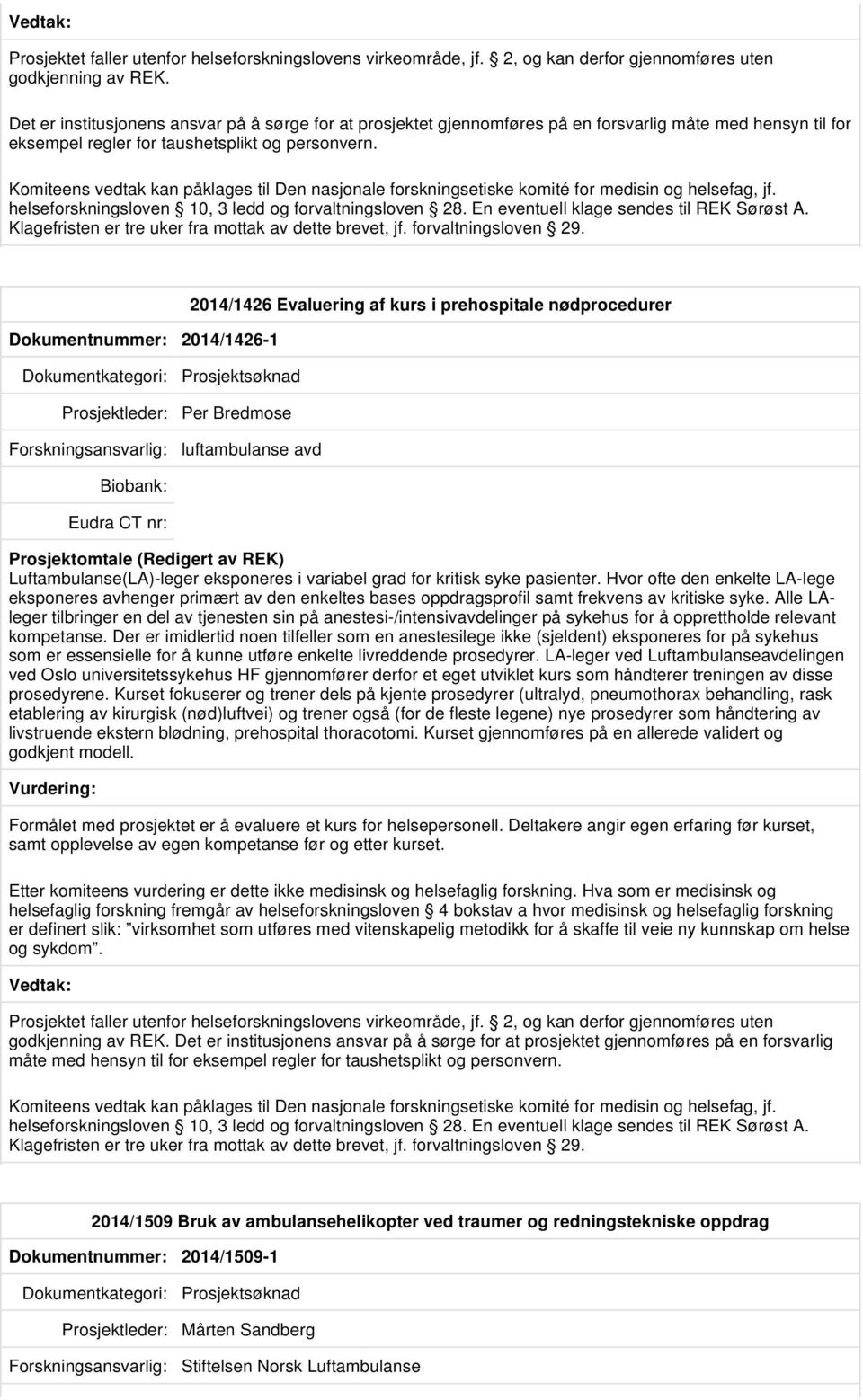 Komiteens vedtak kan påklages til Den nasjonale forskningsetiske komité for medisin og helsefag, jf. helseforskningsloven 10, 3 ledd og forvaltningsloven 28.