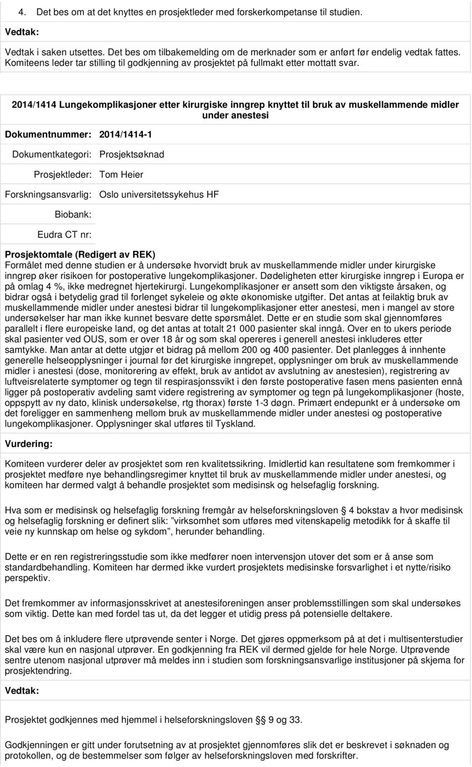 2014/1414 Lungekomplikasjoner etter kirurgiske inngrep knyttet til bruk av muskellammende midler under anestesi Dokumentnummer: 2014/1414-1 Prosjektsøknad Prosjektleder: Tom Heier Oslo