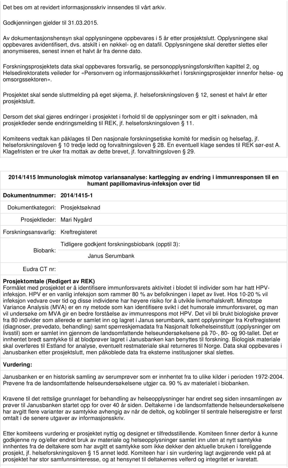 helseforskningsloven 12, senest et halvt år etter Dersom det skal gjøres endringer i prosjektet i forhold til de opplysninger som er gitt i søknaden, må prosjektleder sende endringsmelding til REK,