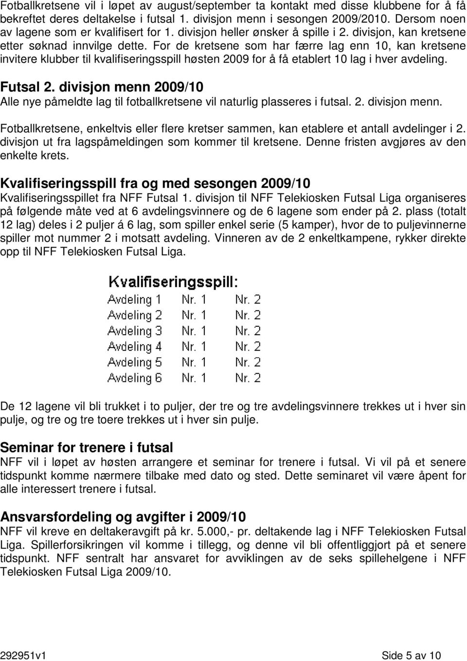 For de kretsene som har færre lag enn 10, kan kretsene invitere klubber til kvalifiseringsspill høsten 2009 for å få etablert 10 lag i hver avdeling. Futsal 2.